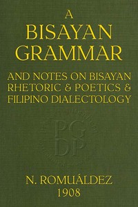 Bisayan grammar and notes on Bisayan rhetoric and poetics and Filipino dialectology — Norberto Romuáldez cover