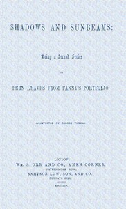 Shadows and sunbeams: Being a second series of Fern leaves from Fanny's portfolio — Fanny Fern cover