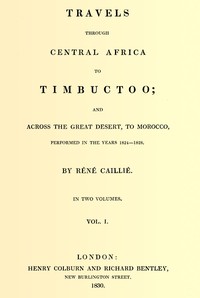 Travels through Central Africa to Timbuctoo; and across the Great Desert, to Morocco, performed in the years 1824-1828, Vol. 1 (of 2) — René Caillié cover