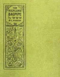 The Highland bagpipe : $b its history, literature, and music: with some account of the traditions, superstitions, and anecdotes relating to the instrument and its tunes — W. L. (William Laird) Manson cover