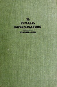 The female-impersonators: $b A sequel to the autobiography of an androgyne and an account of some of the author's experiences during his six years' career as instinctive female-impersonator in New York's underworld; together with the life stories of — Ralph Werther cover