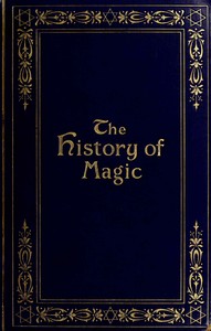 The history of magic : $b including a clear and precise exposition of its procedure, its rites and its mysteries — Éliphas Lévi cover