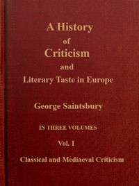 A history of criticism and literary taste in Europe, from the earliest texts to the present day. Volume 1 (of 3), Classical and mediæval criticism — George Saintsbury cover