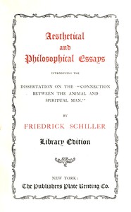 Aesthetical and philosophical essays : $b introducing the dissertation on the "connection between the animal and spiritual man" — Friedrich Schiller cover
