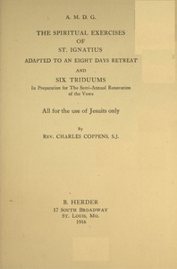 The spiritual exercises of St. Ignatius : $b adapted to an eight days retreat and six triduums in preparation for the semi-annual renovation of the vows, all for the use of Jesuits only — Charles Coppens cover