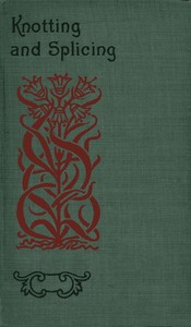 Knotting and splicing ropes and cordage : $b With numerous engravings and diagrams — Anonymous cover