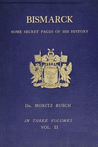 Bismarck : $b some secret pages of his history (Vol. 2 of 3). Being a diary kept by Dr. Moritz Busch during twenty-five years' official and private intercourse with the great Chancellor — Moritz Busch cover