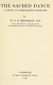 The sacred dance : $b A study in comparative folklore — W. O. E. (William Oscar Emil) Oesterley cover