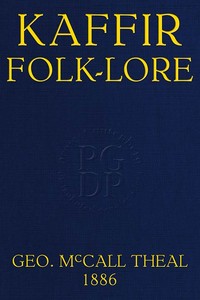 Kaffir folk-lore : $b A selection from the traditional tales current among the people living on the eastern border of the Cape Colony with copious explanatory notes — George McCall Theal cover