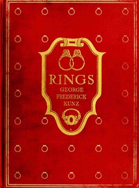 Rings for the finger : $b from the earliest known times to the present, with full descriptions of the origin, early making, materials, the archæology, history, for affection, for love, for engagement, for wedding, commemorative, mourning, etc. — George Frederick Kunz cover
