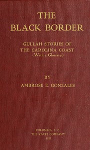 The black border : $b Gullah stories of the Carolina coast (with a glossary) — Ambrose Elliott Gonzalez cover