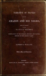 A narrative of travels on the Amazon and Rio Negro, : $b with an account of the native tribes, and observations on the climate, geology, and natural history of the Amazon valley — Alfred Russel Wallace cover
