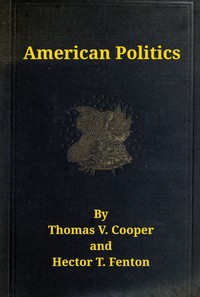 American politics (non-partisan) from the beginning to date : $b embodying a history of all the political parties, with their views and records on all important questions. Great speeches on all great issues, and tabulated history and chronological ev — Thomas V. (Thomas Valentine) Cooper cover