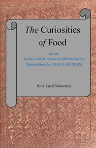 The curiosities of food : $b or, The dainties and delicacies of different nations obtained from the animal kingdom — P. L. (Peter Lund) Simmonds cover