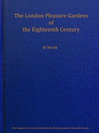 The London pleasure gardens of the eighteenth century — Warwick William Wroth cover