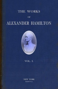 The works of Alexander Hamilton (vol. 1 of 7) : $b comprising his correspondence, and his political and official writings, exclusive of the Federalist, civil and military. — Alexander Hamilton cover