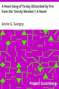 A Heart-Song of To-day (Disturbed by Fire from the 'Unruly Member'): A Novel — Annie G. (Annie Gregg) Savigny cover