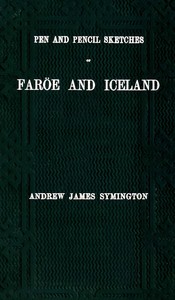 Pen and pencil sketches of Faröe and Iceland : $b With an appendix containing translations from the Icelandic and 51 illustrations engraved on wood by W. J. Linton — Andrew James Symington cover