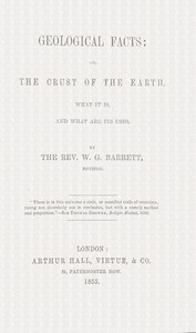 Geological facts; or, the crust of the earth, what it is, and what are its uses — W. G. (William Garland) Barrett cover