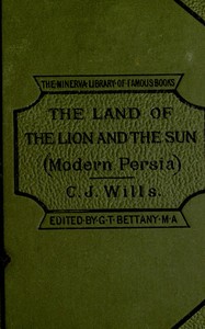 In the land of the lion and sun, or, modern Persia : $b Being experiences of life in Persia from 1866 to 1881 — C. J. (Charles James) Wills cover