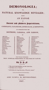 Demonologia : $b or, natural knowledge revealed; being an exposé of ancient and modern superstitions, credulity, fanaticism, enthusiasm, & imposture, as connected with the doctrine, caballa, and jargon, of amulets, apparitions, astrology, charms, dem — J. S. Forsyth cover
