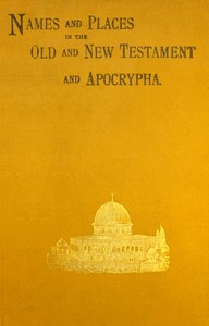 Names and places in the Old and New Testament and Apocrypha, with their modern identifications — Anonymous cover