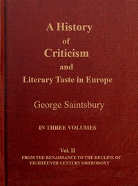 A history of criticism and literary taste in Europe from the earliest texts to the present day. Volume 2 (of 3), From the Renaissance to the decline of eighteenth century orthodoxy — George Saintsbury cover