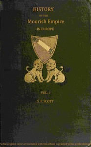 History of the Moorish Empire in Europe, Vol. 1 (of 3) — S. P. (Samuel Parsons) Scott cover