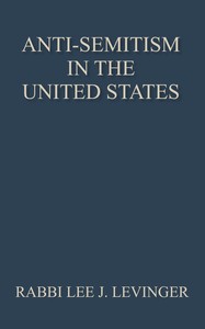Anti-Semitism in the United States : $b Its history and causes — Lee J. (Lee Joseph) Levinger cover