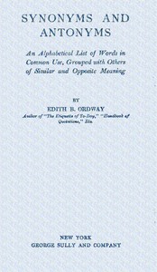 Synonyms and antonyms : $b An alphabetical list of words in common use, grouped with others of similar and opposite meaning — Edith B. (Edith Bertha) Ordway cover