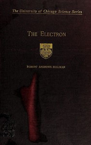 The electron, its isolation and measurement and the determination of some of its properties — Robert Andrews Millikan cover