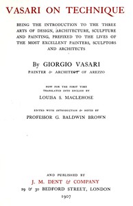 Vasari on technique : $b Being the introduction to the three arts of design, architecture, sculpture, and painting. Prefixed to the lives of the most excellent painters, sculptors and architects — Giorgio Vasari cover