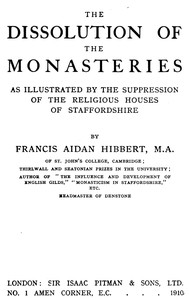 The dissolution of the monasteries : $b As illustrated by the suppression of the religious houses of Staffordshire — Francis Aidan Hibbert cover