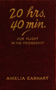 20 hrs., 40 min. : $b our flight in the Friendship : the American girl, first across the Atlantic by air, tells her story — Amelia Earhart cover