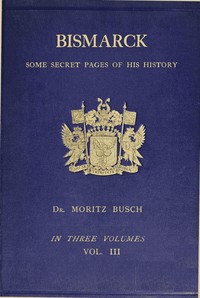 Bismarck: some secret pages of his history (Vol. 3 of 3). Being a diary kept by Dr. Moritz Busch during twenty-five years' official and private intercourse with the great Chancellor — Moritz Busch cover