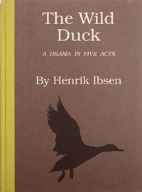 The wild duck : $b A drama in five acts — Henrik Ibsen cover