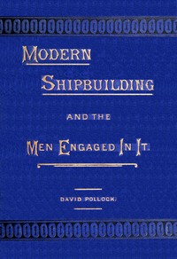Modern shipbuilding and the men engaged in it — David Pollock cover