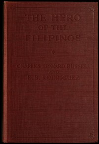 The hero of the Filipinos : $b The story of José Rizal, poet, patriot and martyr — Charles Edward Russell cover