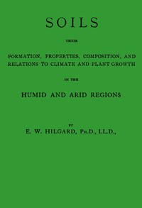Soils, their formation, properties, composition, and relations to climate and plant growth in the humid and arid regions — Eugene W. (Eugene Woldemar) Hilgard cover