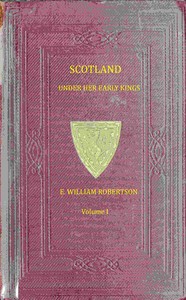 Scotland under her early kings, Volume 1 (of 2) : $b a history of the kingdom to the close of the thirteenth century — Eben William Robertson cover