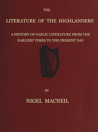The literature of the Highlanders : $b a history of Gaelic literature from the earliest times to the present day — Nigel MacNeill cover