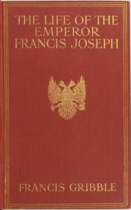 The life of the emperor Francis Joseph — Francis Henry Gribble cover