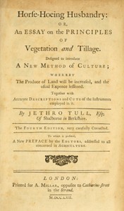 Horse-hoeing husbandry : $b or, an essay on the principles of vegetation and tillage. Designed to introduce a new method of culture; whereby the produce of land will be increased, and the usual expence lessened. Together with accurate descriptions an — Jethro Tull cover