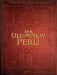The old and the new Peru : $b A story of the ancient inheritance and the modern growth and enterprise of a great nation — Marie Robinson Wright cover