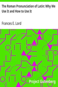 The Roman Pronunciation of Latin: Why We Use It and How to Use It — Frances E. (Frances Ellen) Lord cover