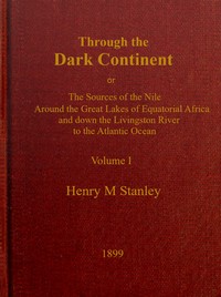Through the Dark Continent, Vol. 1 (of 2) : $b or, The sources of the Nile around the Great Lakes of Equatorial Africa and down the Livingstone River to the Atlantic Ocean — Henry M. (Henry Morton) Stanley cover