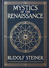 Mystics of the Renaissance and their relation to modern thought, including Meister Eckhart, Tauler, Paracelsus, Jacob Boehme, Giordano Bruno, and others — Rudolf Steiner cover