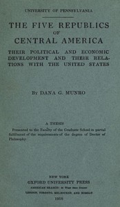 The five republics of Central America : $b their political and economic development and their relations with the United States — Dana Gardner Munro cover
