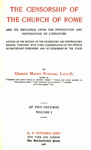 The censorship of the Church of Rome and its influence upon the production and distribution of literature, volume 1 (of 2) — George Haven Putnam cover