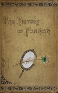 The history of fashion in France : $b or, the dress of women from the Gallo-Roman period to the present time — Augustin Challamel cover